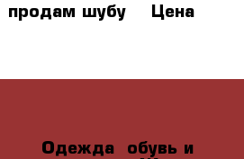 продам шубу  › Цена ­ 20 000 -  Одежда, обувь и аксессуары » Женская одежда и обувь   